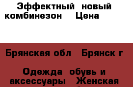 Эффектный  новый комбинезон  › Цена ­ 1 700 - Брянская обл., Брянск г. Одежда, обувь и аксессуары » Женская одежда и обувь   . Брянская обл.,Брянск г.